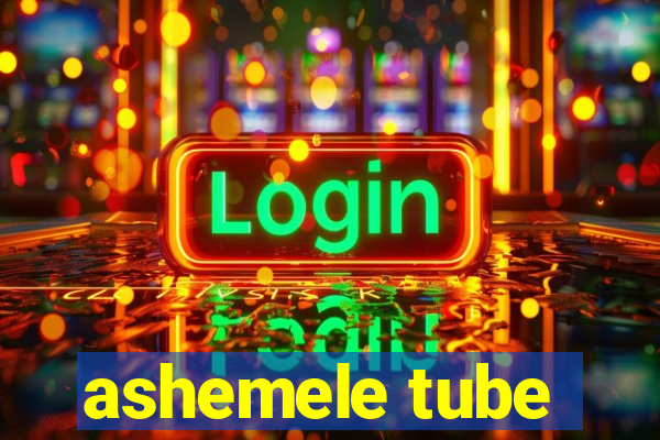 ashemele tube